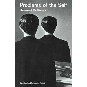Problems of the Self: Philosophical Papers 1956 1972, Paperback - Bernard Williams imagine