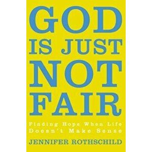 God Is Just Not Fair: Finding Hope When Life Doesn't Make Sense, Paperback - Jennifer Rothschild imagine