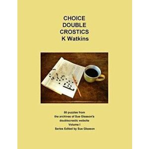 Choice Double Crostics: 50 Puzzles from the Archives of Sue Gleason's Doublecrostic Website, Paperback - K. Watkins imagine