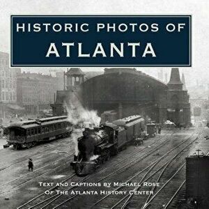 Historic Photos of Atlanta, Hardcover - Michael Rose imagine