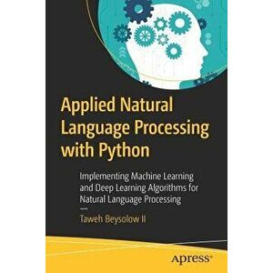 Applied Natural Language Processing with Python: Implementing Machine Learning and Deep Learning Algorithms for Natural Language Processing, Paperback imagine