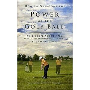 How to Overcome the Power of the Golf Ball: Approach with Perfection: Learn How to Play Your Best Golf with the Least Amount of Effort, the Lowest Inv imagine