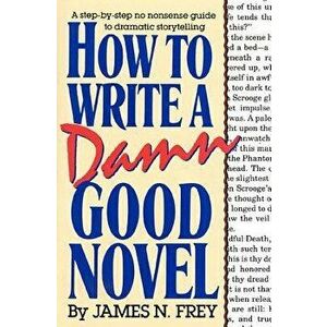 How to Write a Damn Good Novel: A Step-By-Step No Nonsense Guide to Dramatic Storytelling, Hardcover - James N. Frey imagine