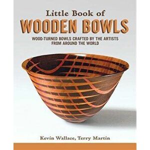 Little Book of Wooden Bowls: Wood-Turned Bowls Crafted by Master Artists from Around the World, Paperback - Kevin Wallace imagine