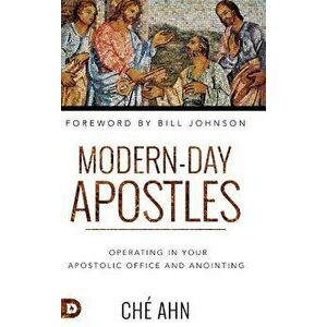 Modern-Day Apostles: Operating in Your Apostolic Office and Anointing, Hardcover - Che Ahn imagine