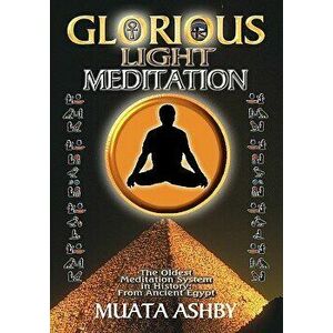 The Glorious Light Meditation Technique of Ancient Egypt, Paperback - Muata Ashby imagine