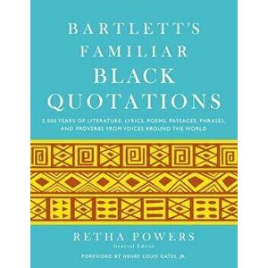 Bartlett's Familiar Black Quotations: 5, 000 Years of Literature, Lyrics, Poems, Passages, Phrases, and Proverbs from Voices Around the World, Hardcove imagine