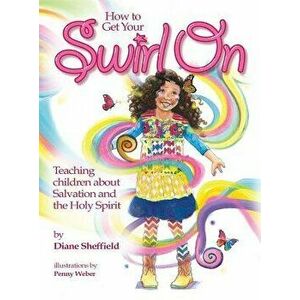 How to Get Your Swirl on: Teaching Children about Salvation and the Holy Spirit - Diane R. Sheffield imagine