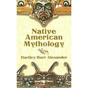 Native American Mythology, Paperback - Hartley Burr Alexander imagine