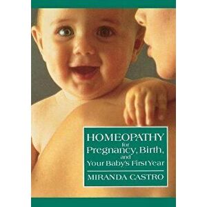 Homeopathy for Pregnancy, Birth, and Your Baby's First Year, Paperback - Miranda Castro imagine