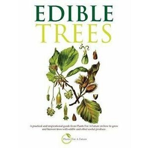Edible Trees: A Practical and Inspirational Guide from Plants for a Future on How to Grow and Harvest Trees with Edible and Other Us, Paperback - Plan imagine