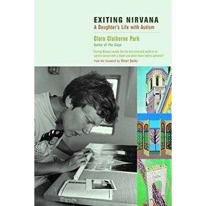 Exiting Nirvana: A Daughter's Life with Autism - Clara Claiborne Park imagine