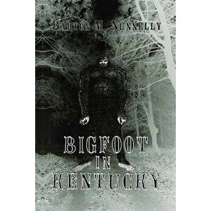 Bigfoot in Kentucky: Revised and Expanded 2nd Ed., Paperback - Barton M. Nunnelly imagine