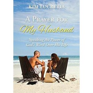 A Prayer for My Husband: Speaking the Power of God's Word Over His Life - Kim Lucretia imagine