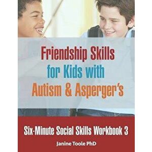 Six-Minute Social Skills Workbook 3: Friendship Skills for Kids with Autism & Asperger's, Paperback - Janine Toole Phd imagine