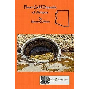 Placer Gold Deposits of Arizona, Paperback - Maureen G. Johnson imagine