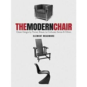 The Modern Chair: Classic Designs by Thonet, Breuer, Le Corbusier, Eames and Others, Paperback - Clement Meadmore imagine