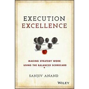 Execution Excellence: Making Strategy Work Using the Balanced Scorecard, Hardcover - Sanjiv Anand imagine
