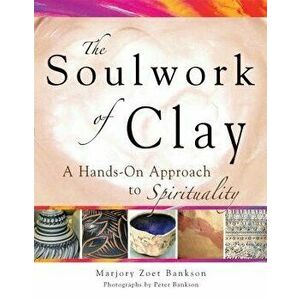 Soulwork of Clay: A Hands-On Approach to Spirituality, Paperback - Marjory Zoet Bankson imagine