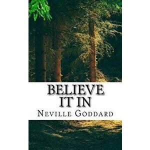 Neville Goddard - Believe It in, Paperback - Neville Goddard imagine
