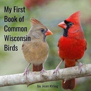 My First Book of Common Wisconsin Birds, Paperback - Jean Krieg imagine