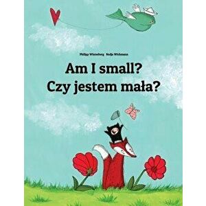 Am I Small? Czy Jestem Mala?: Children's Picture Book English-Polish (Bilingual Edition), Paperback - Philipp Winterberg imagine