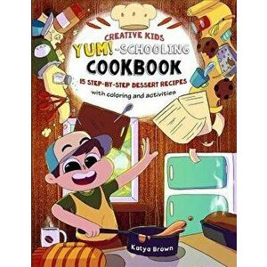 The Creative Child's YUM-Schooling Cookbook: 15 Step-by-Step Recipes - With Coloring and Activities, Paperback - Tolik Trishkin imagine