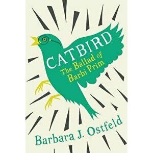 Catbird: The Ballad of Barbi Prim, Paperback - Barbara J. Ostfeld imagine