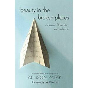 Beauty in the Broken Places: A Memoir of Love, Faith, and Resilience, Paperback - Allison Pataki imagine