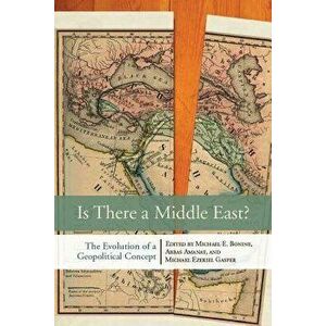 Is There a Middle East?: The Evolution of a Geopolitical Concept, Paperback - Michael E. Bonine imagine