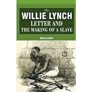 The Willie Lynch Letter and the Making of a Slave, Paperback - Willie Lynch imagine