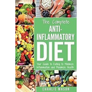 Anti Inflammatory Diet: The Complete 7 Day Anti Inflammatory Diet Recipes Cookbook Easy Reduce Inflammation Plan: Heal & Restore Your Health I, Paperb imagine