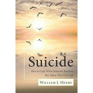Suicide, How to Cope When Someone You Love Has Taken Their Own Life, Paperback - William J. Henry imagine