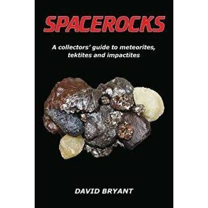 Spacerocks: A Collectors' Guide to Meteorites, Tektites and Impactites, Paperback - David Bryant imagine