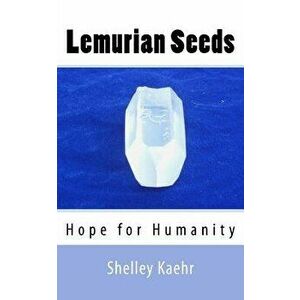 Lemurian Seeds: Hope for Humanity, Paperback - Shelley Kaehr imagine