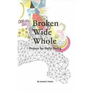 Broken Wide Whole: Prayers for Daily Living, Paperback - Suzanne L. Vinson imagine
