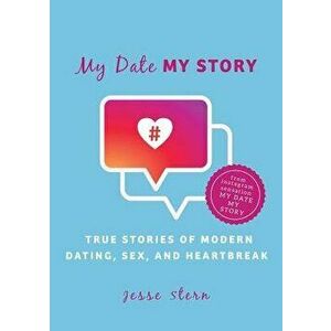 My Date My Story: True Stories of Modern Dating, Sex, and Heartbreak, Hardcover - Jesse Stern imagine