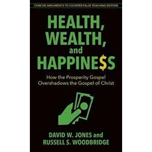 Health, Wealth, and Happiness: How the Prosperity Gospel Overshadows the Gospel of Christ, Paperback - David Jones imagine