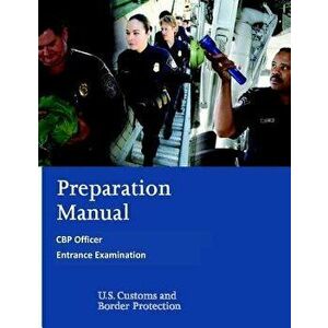 Preparation Manual for the Cbp Officer Entrance Examination, Paperback - U. S. Customs and Border Protection imagine