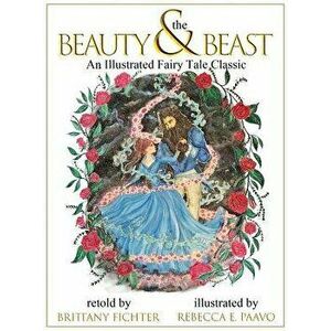 Beauty and the Beast: An Illustrated Fairy Tale Classic, Hardcover - Brittany Fichter imagine