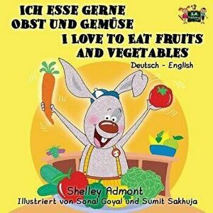 Ich esse gerne Obst und Gemüse I Love to Eat Fruits and Vegetables: German English Bilingual Edition, Paperback - Shelley Admont imagine