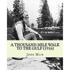 A Thousand-Mile Walk to the Gulf (1916). by: John Muir, Edited By: William Frederic Bade: Illustrated - John Muir imagine