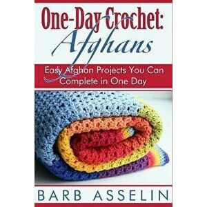 One-Day Crochet: Afghans: Easy Afghan Projects You Can Complete in One Day, Paperback - Barb Asselin imagine