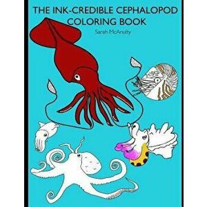 The Ink-Credible Cephalopod Coloring Book, Paperback - Sarah J. McAnulty imagine