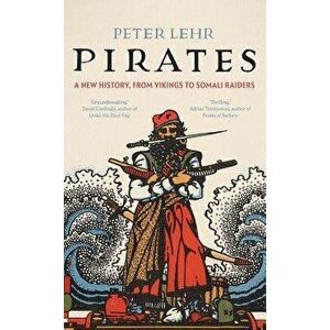 Pirates: A New History, from Vikings to Somali Raiders, Hardcover - Peter Lehr imagine