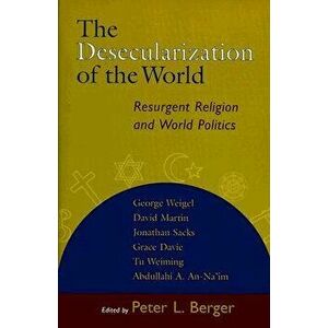 The Desecularization of the World: Resurgent Religion and World Politics, Paperback - Peter L. Berger imagine