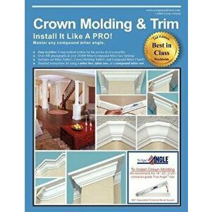 Crown Molding & Trim: Install It Like a Pro!, Paperback - Wayne Drake imagine