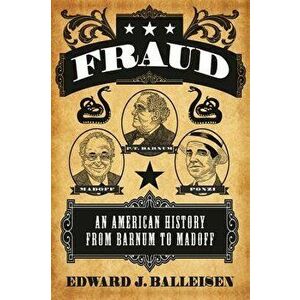 Fraud: An American History from Barnum to Madoff, Paperback - Edward J. Balleisen imagine