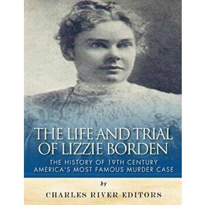 The Life and Trial of Lizzie Borden: The History of 19th Century America's Most Famous Murder Case - Charles River Editors imagine