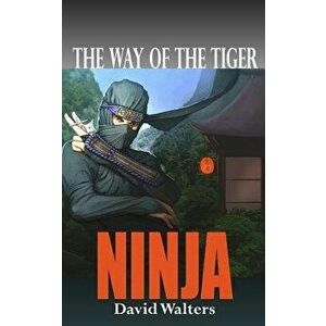 Ninja: The Way of the Tiger 0, Paperback - David Walters imagine